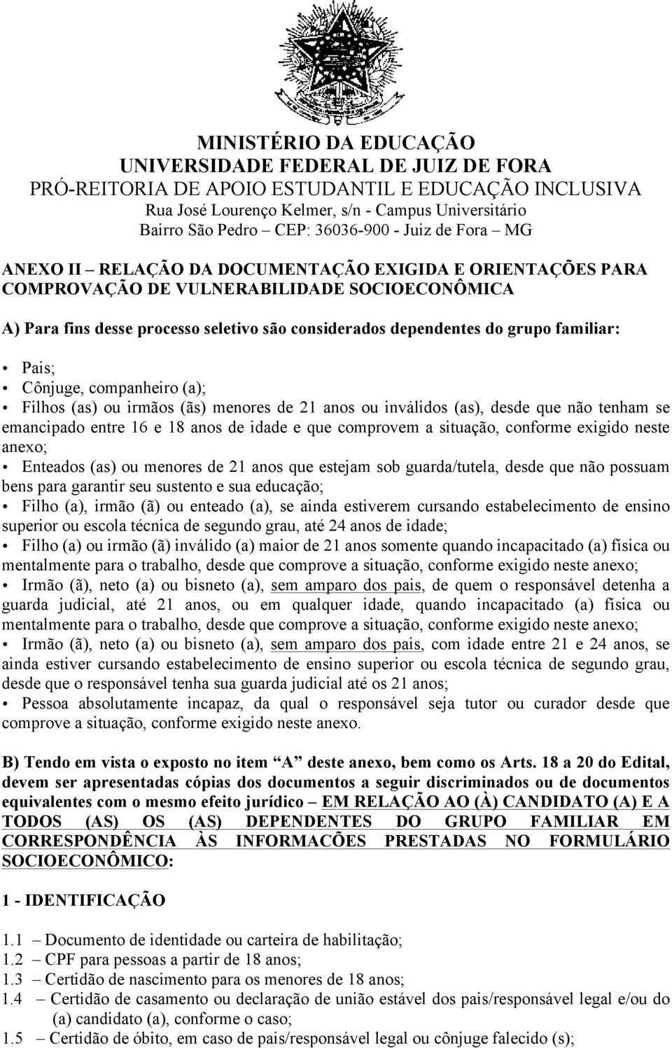 neste anexo; Enteados (as) ou menores de 21 anos que estejam sob guarda/tutela, desde que não possuam bens para garantir seu sustento e sua educação; Filho (a), irmão (ã) ou enteado (a), se ainda