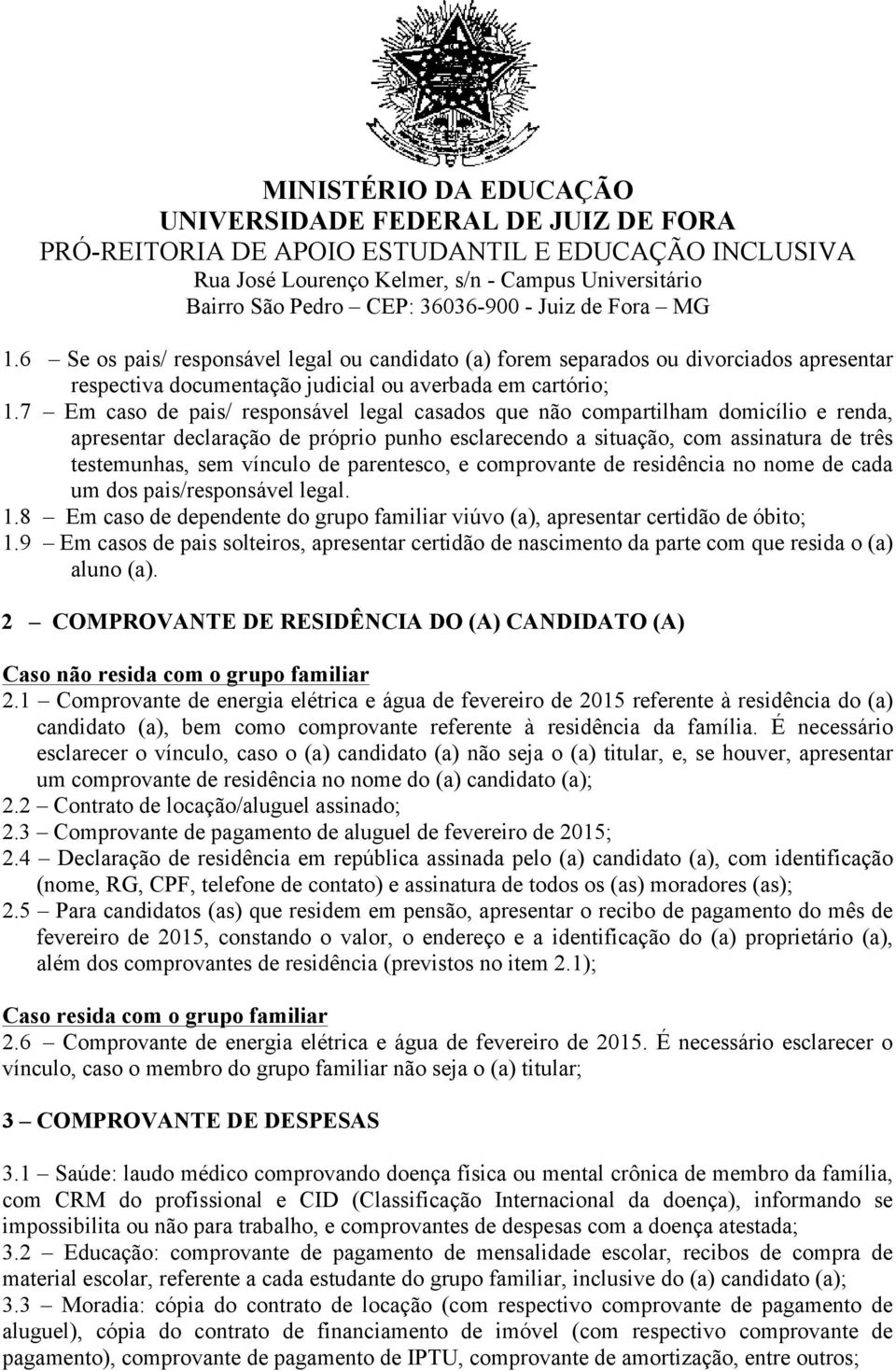 parentesco, e comprovante de residência no nome de cada um dos pais/responsável legal. 1.8 Em caso de dependente do grupo familiar viúvo (a), apresentar certidão de óbito; 1.