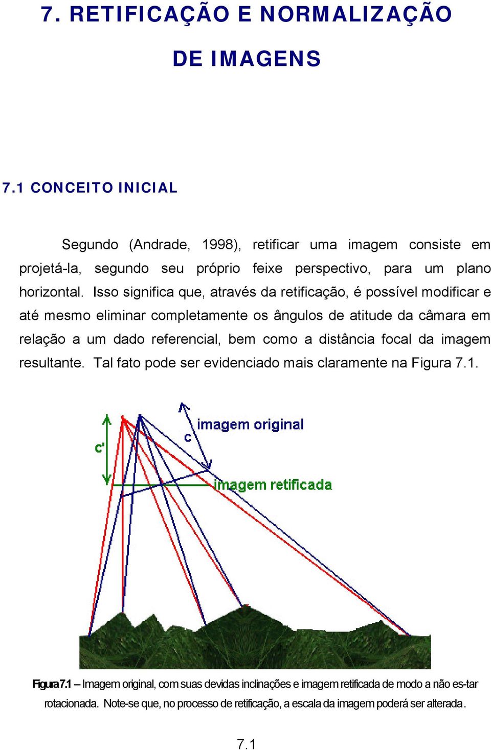 Isso significa que, através da retificação, é possível modificar e até mesmo eliminar completamente os ângulos de atitude da câmara em relação a um dado referencial,