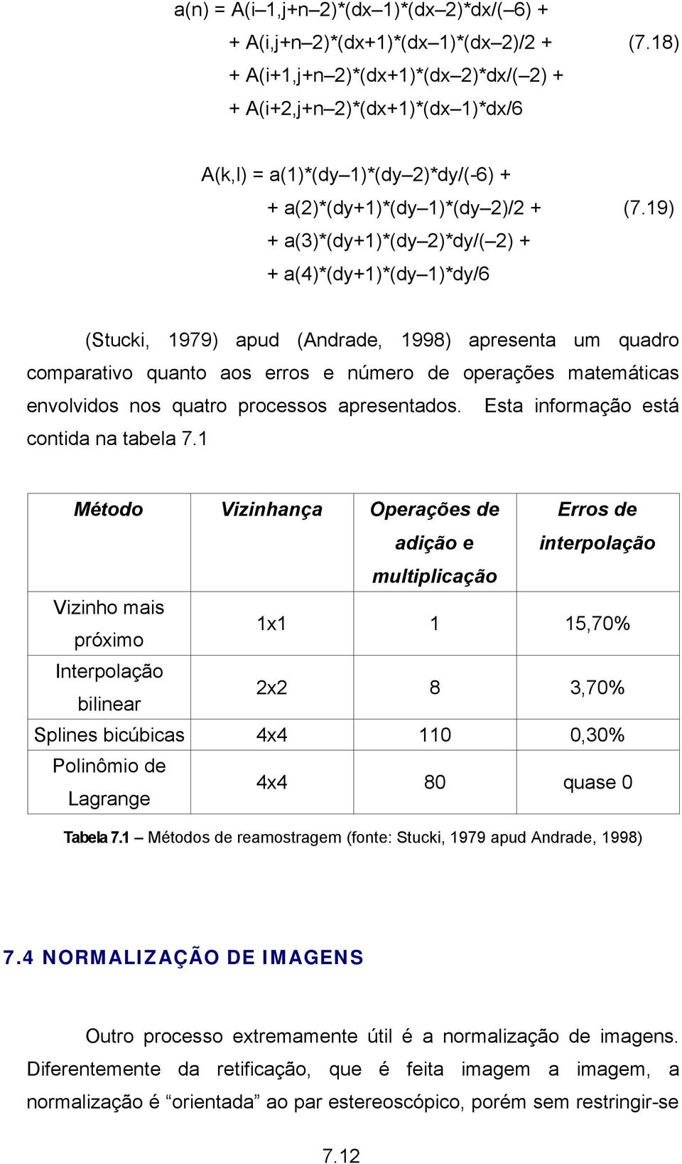 19) + a(3)*(dy+1)*(dy 2)*dy/( 2) + + a(4)*(dy+1)*(dy 1)*dy/6 (Stucki, 1979) apud (Andrade, 1998) apresenta um quadro comparativo quanto aos erros e número de operações matemáticas envolvidos nos