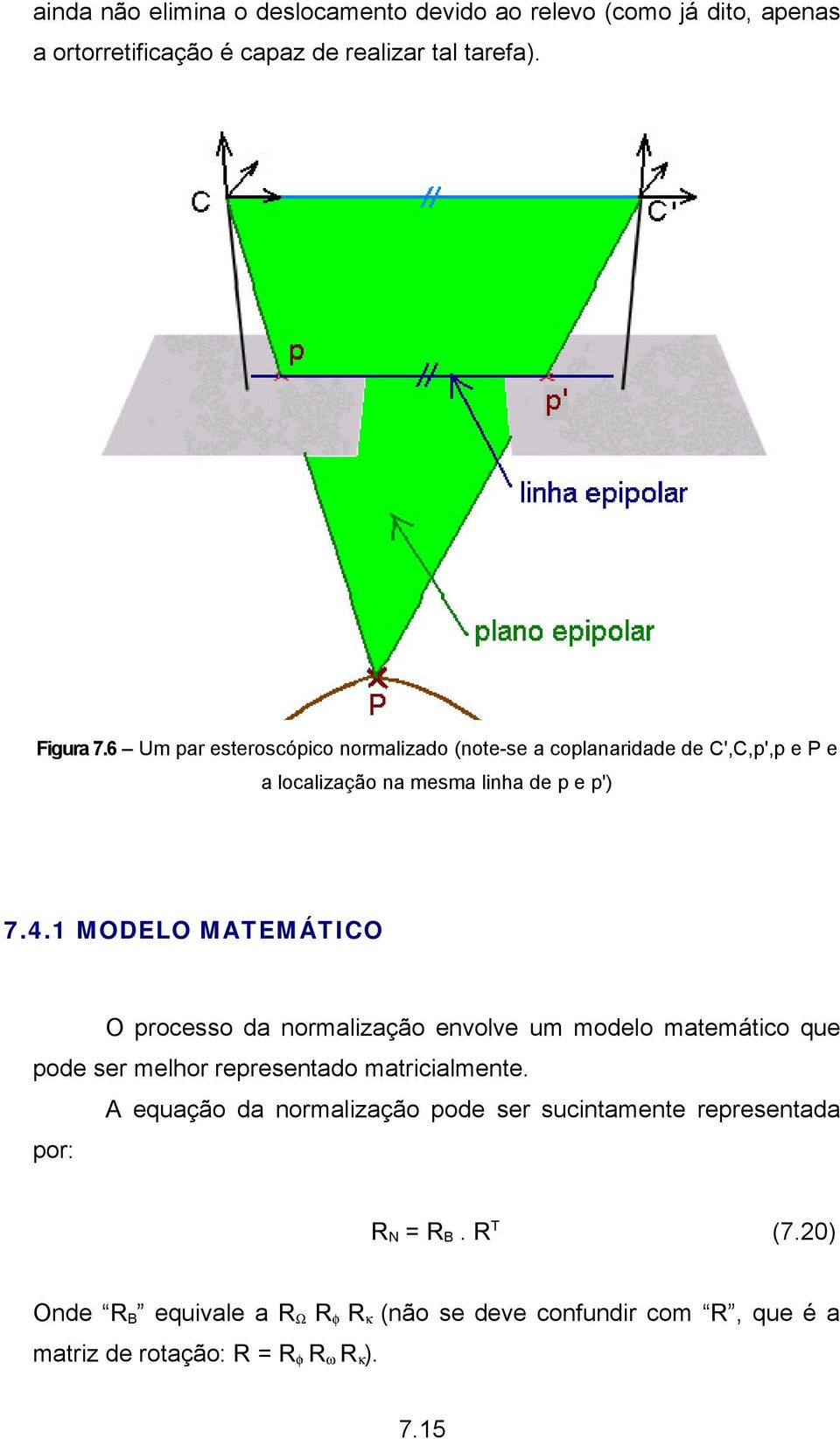 1 MODELO MATEMÁTICO O processo da normalização envolve um modelo matemático que pode ser melhor representado matricialmente.
