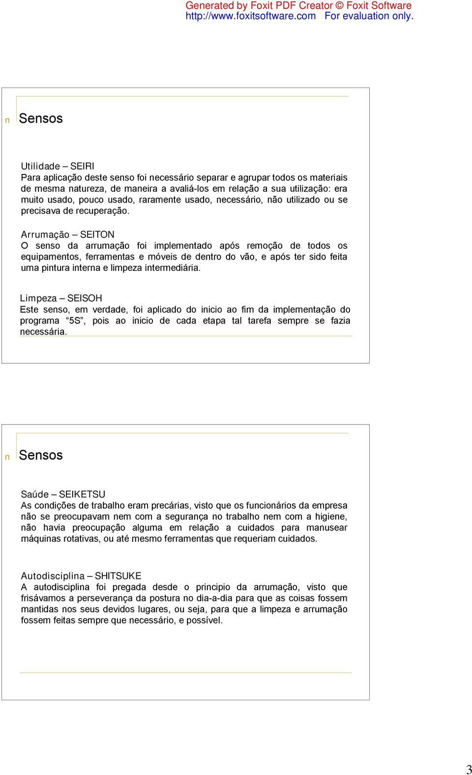 Arrumação SEITON O senso da arrumação foi implementado após remoção de todos os equipamentos, ferramentas e móveis de dentro do vão, e após ter sido feita uma pintura interna e limpeza intermediária.