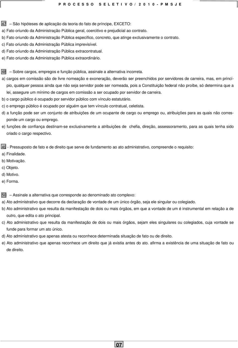 d) Fato oriundo da Administração Pública extracontratual. e) Fato oriundo da Administração Pública extraordinário. 48 Sobre cargos, empregos e função pública, assinale a alternativa incorreta.