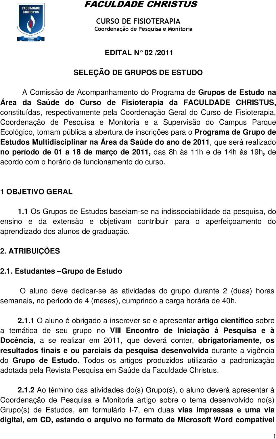 Multidisciplinar na Área da Saúde do ano de 2011, que será realizado no período de 01 a 18 de março de 2011, das 8h às 11h e de 14h às 19h, de acordo com o horário de funcionamento do curso.