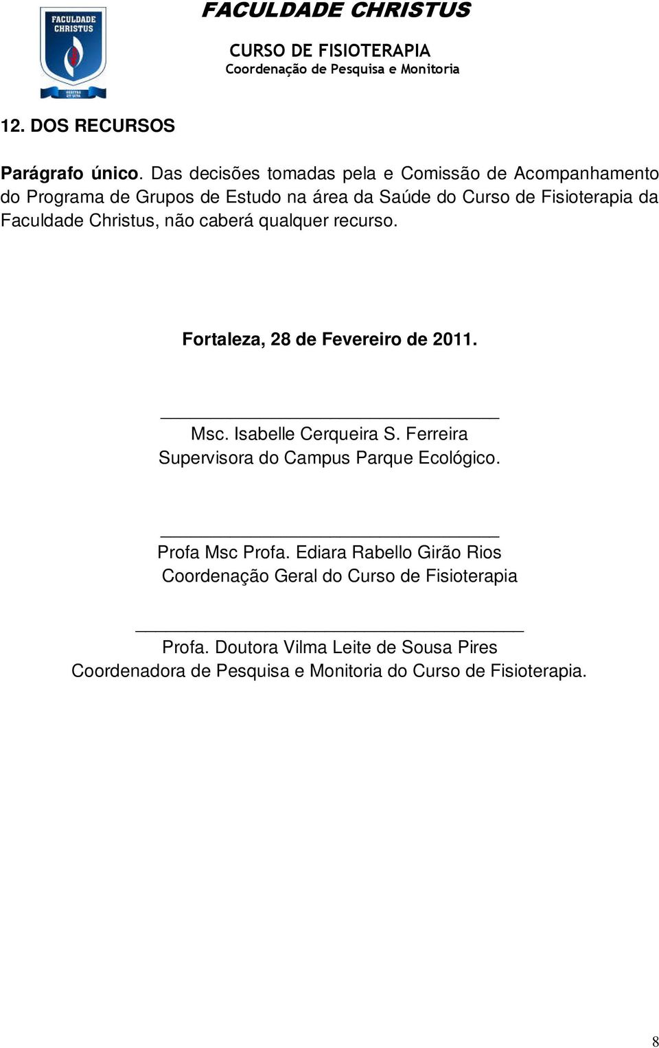 da Faculdade Christus, não caberá qualquer recurso. Fortaleza, 28 de Fevereiro de 2011. Msc. Isabelle Cerqueira S.