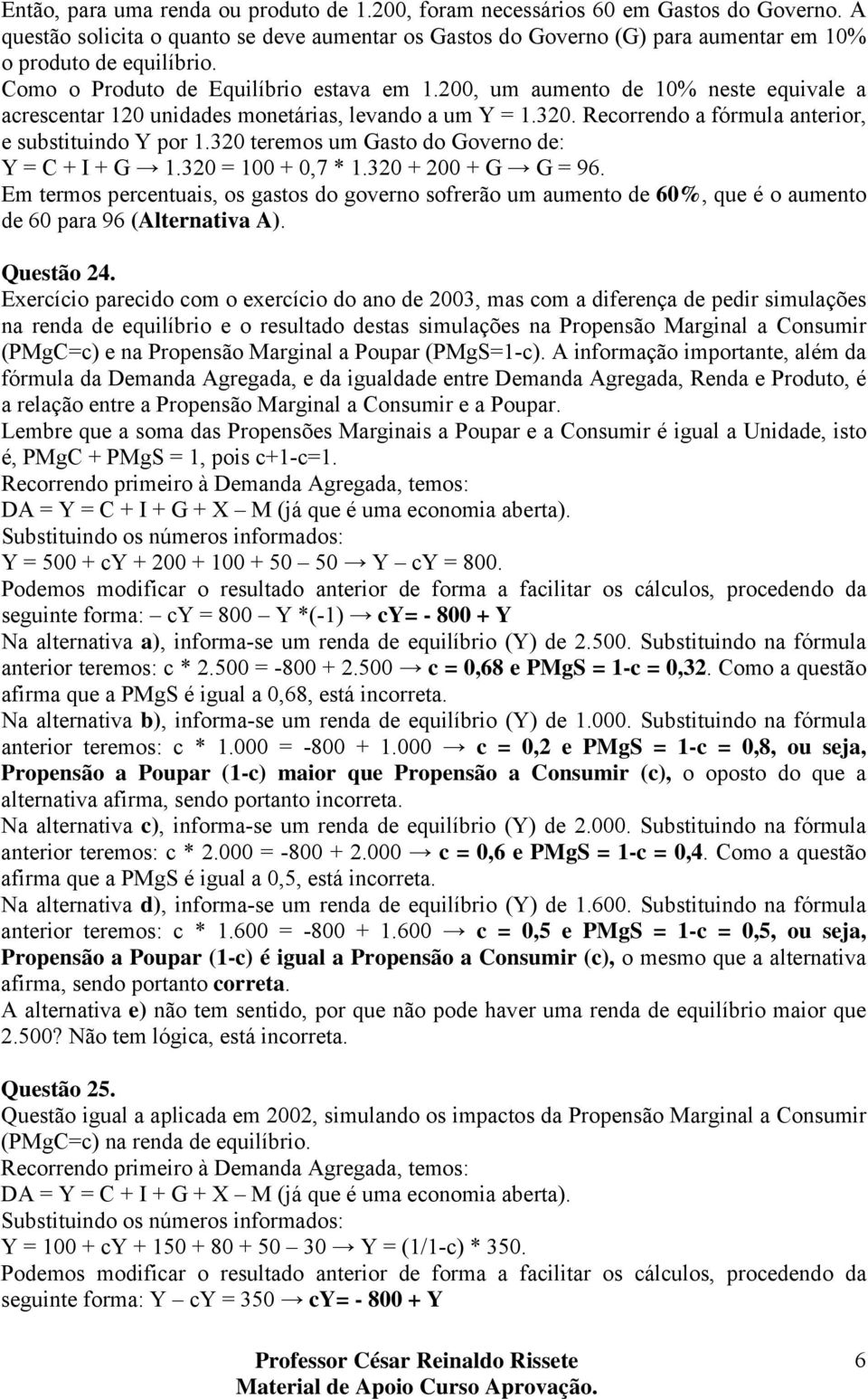 200, um aumento de 10% neste equivale a acrescentar 120 unidades monetárias, levando a um Y = 1.320. Recorrendo a fórmula anterior, e substituindo Y por 1.