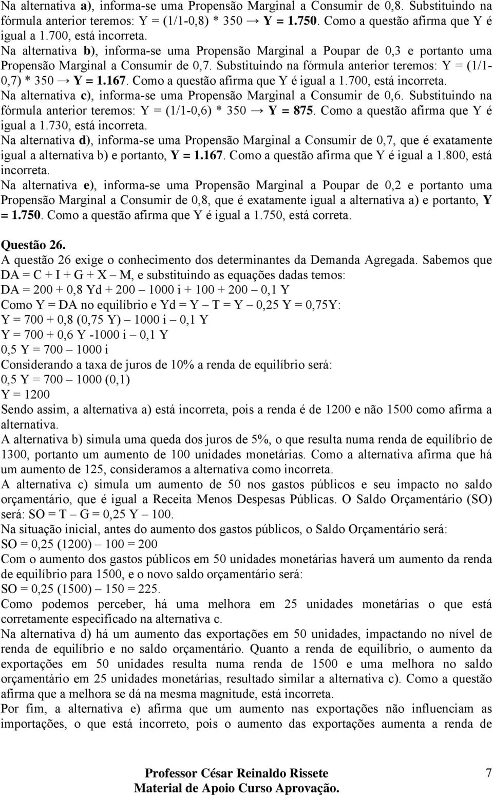 Substituindo na fórmula anterior teremos: Y = (1/1-0,7) * 350 Y = 1.167. Como a questão afirma que Y é igual a 1.700, está incorreta.