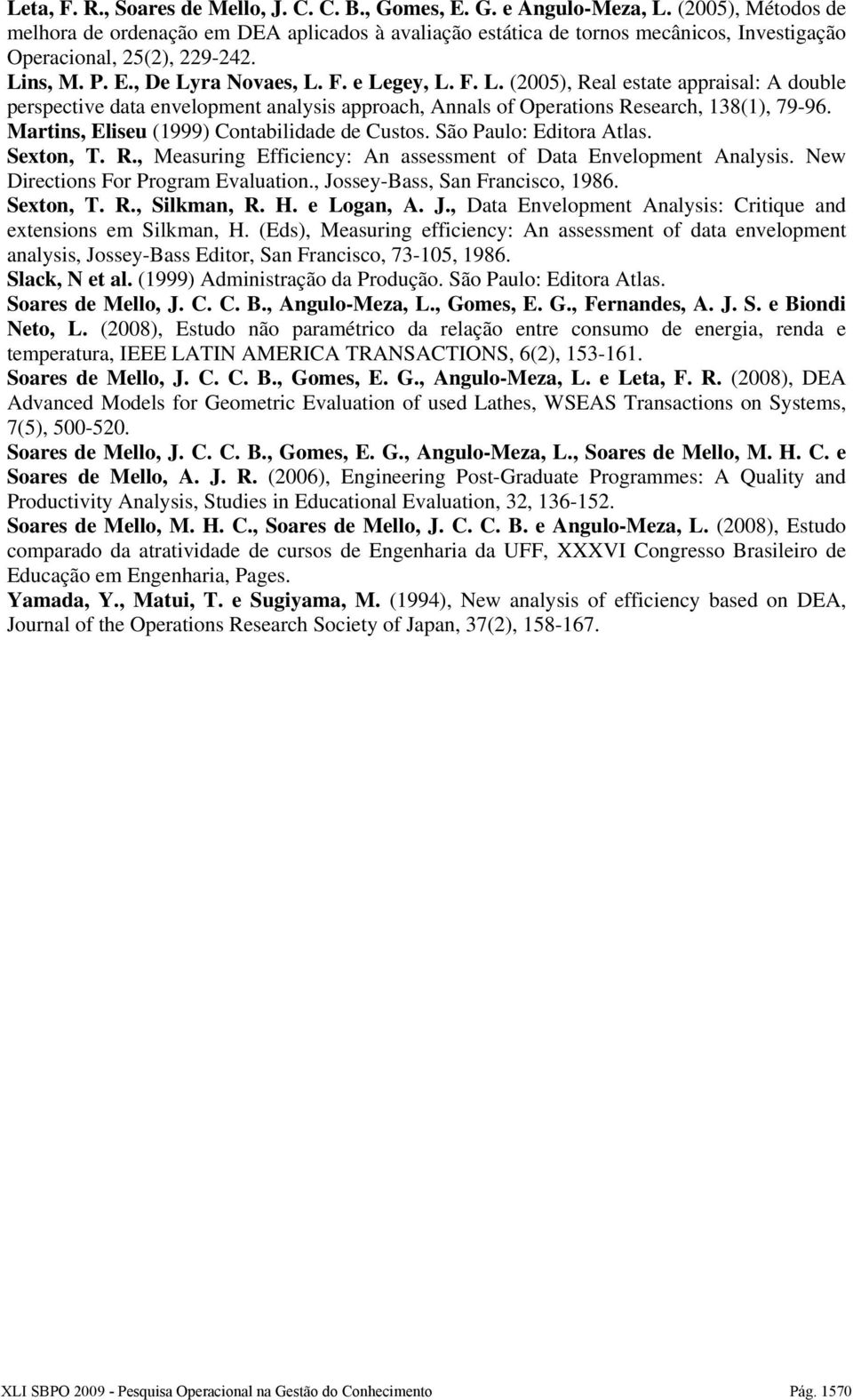 ns, M. P. E., De Lyra Novaes, L. F. e Legey, L. F. L. (2005), Real estate appraisal: A double perspective data envelopment analysis approach, Annals of Operations Research, 138(1), 79-96.