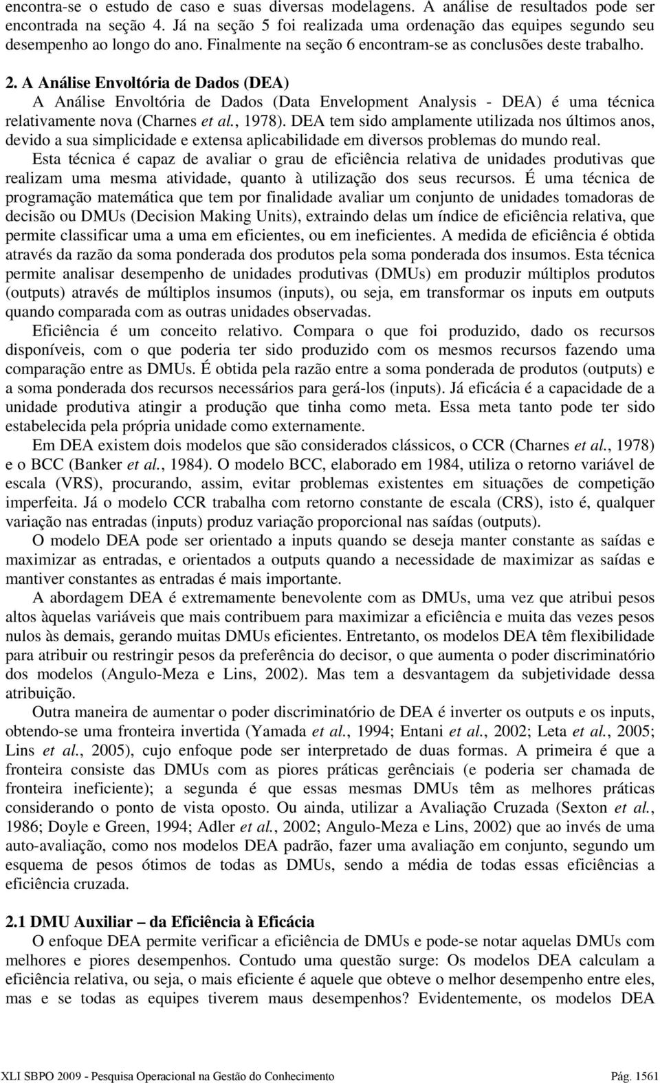 A Análise Envoltória de Dados (DEA) A Análise Envoltória de Dados (Data Envelopment Analysis - DEA) é uma técnica relativamente nova (Charnes et al., 1978).