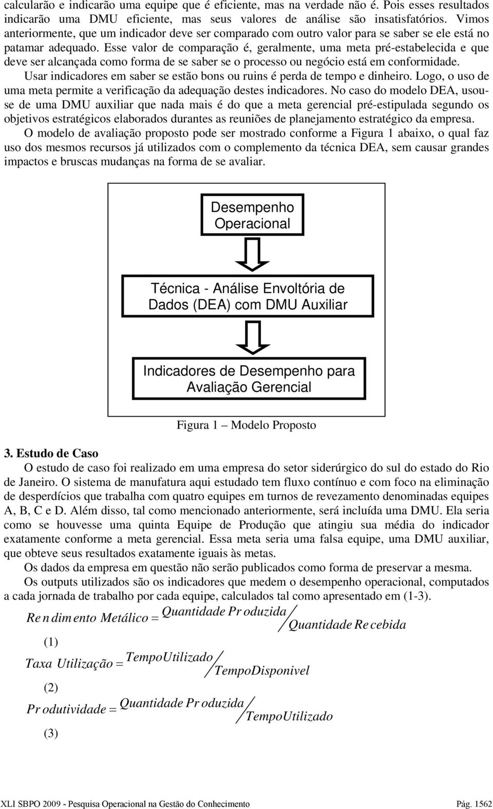 Esse valor de comparação é, geralmente, uma meta pré-estabelecida e que deve ser alcançada como forma de se saber se o processo ou negócio está em conformidade.