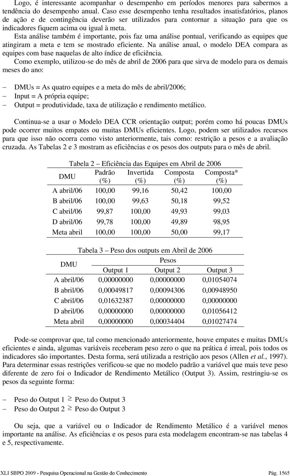 Esta análise também é importante, pois faz uma análise pontual, verificando as equipes que atingiram a meta e tem se mostrado eficiente.