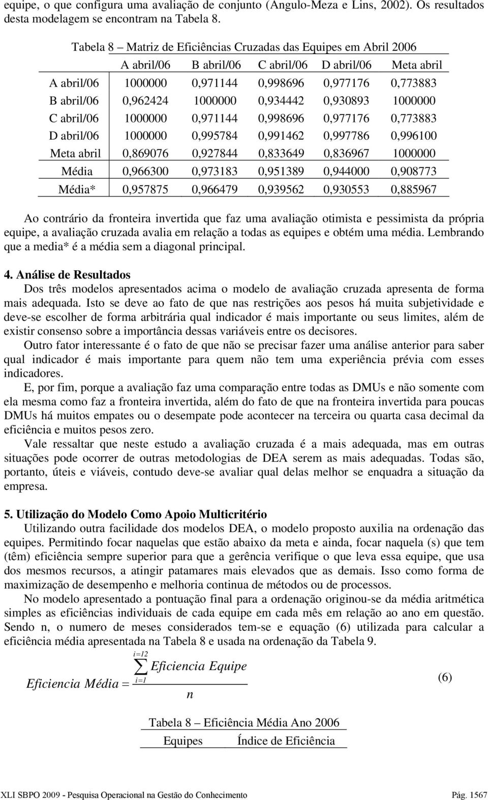 1000000 0,934442 0,930893 1000000 C abril/06 1000000 0,971144 0,998696 0,977176 0,773883 D abril/06 1000000 0,995784 0,991462 0,997786 0,996100 Meta abril 0,869076 0,927844 0,833649 0,836967 1000000