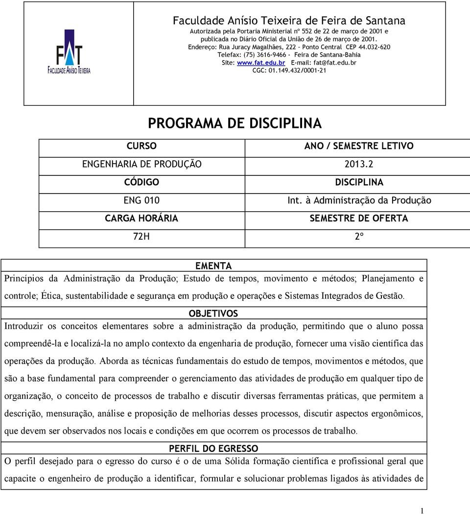 432/0001-21 PROGRAMA DE DISCIPLINA CURSO ANO / SEMESTRE LETIVO ENGENHARIA DE PRODUÇÃO 2013.2 CÓDIGO DISCIPLINA ENG 010 Int.