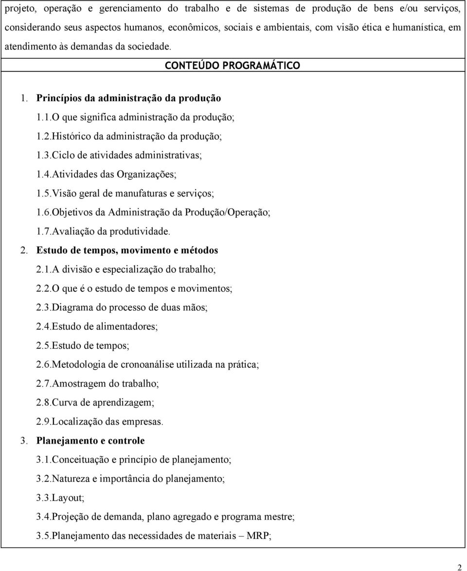 Ciclo de atividades administrativas; 1.4.Atividades das Organizações; 1.5.Visão geral de manufaturas e serviços; 1.6.Objetivos da Administração da Produção/Operação; 1.7.Avaliação da produtividade. 2.