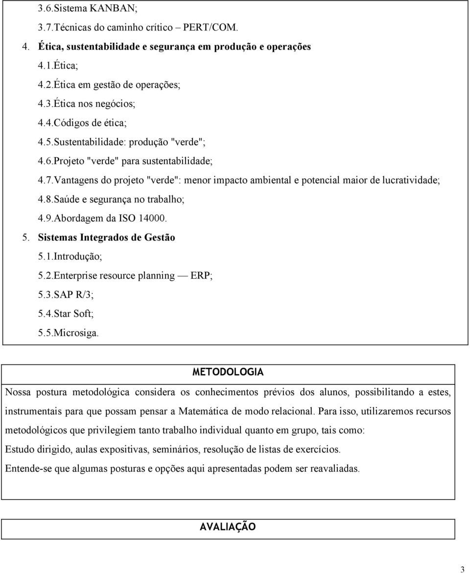 Saúde e segurança no trabalho; 4.9.Abordagem da ISO 14000. 5. Sistemas Integrados de Gestão 5.1.Introdução; 5.2.Enterprise resource planning ERP; 5.3.SAP R/3; 5.4.Star Soft; 5.5.Microsiga.