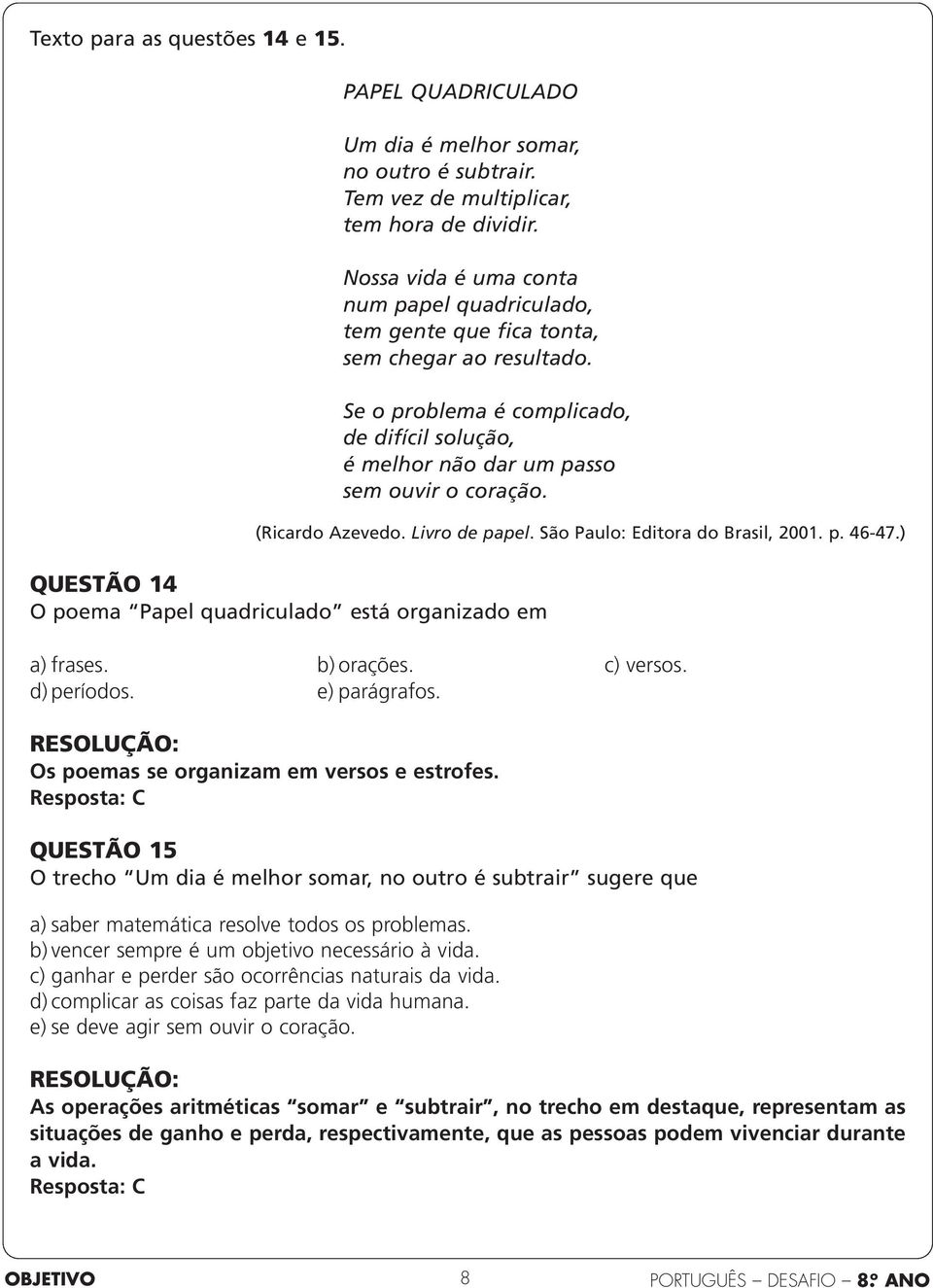 (Ricardo Azevedo. Livro de papel. São Paulo: Editora do Brasil, 2001. p. 46-47.) QUESTÃO 14 O poema Papel quadriculado está organizado em a) frases. b) orações. c) versos. d) períodos. e) parágrafos.