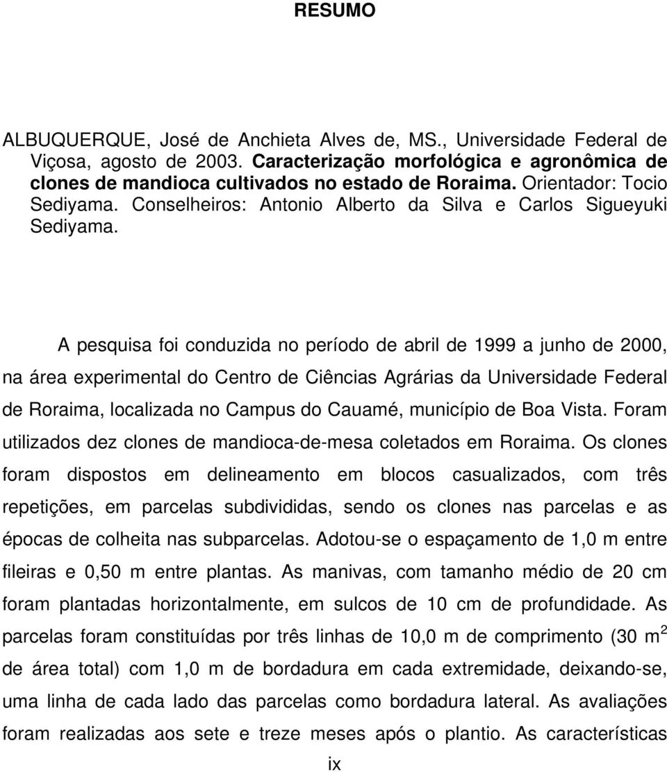 A pesquisa foi conduzida no período de abril de 1999 a junho de 2000, na área experimental do Centro de Ciências Agrárias da Universidade Federal de Roraima, localizada no Campus do Cauamé, município