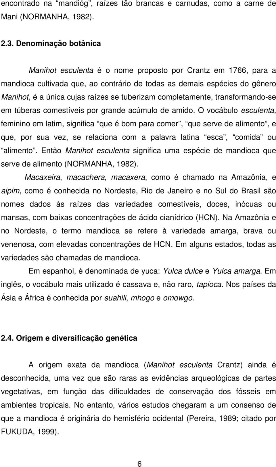 tuberizam completamente, transformando-se em túberas comestíveis por grande acúmulo de amido.