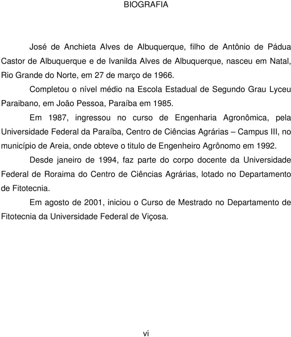 Em 1987, ingressou no curso de Engenharia Agronômica, pela Universidade Federal da Paraíba, Centro de Ciências Agrárias Campus III, no município de Areia, onde obteve o titulo de Engenheiro