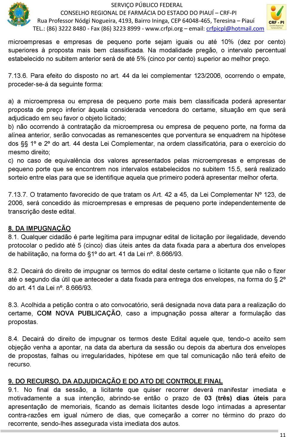 44 da lei complementar 123/2006, ocorrendo o empate, proceder-se-á da seguinte forma: a) a microempresa ou empresa de pequeno porte mais bem classificada poderá apresentar proposta de preço inferior