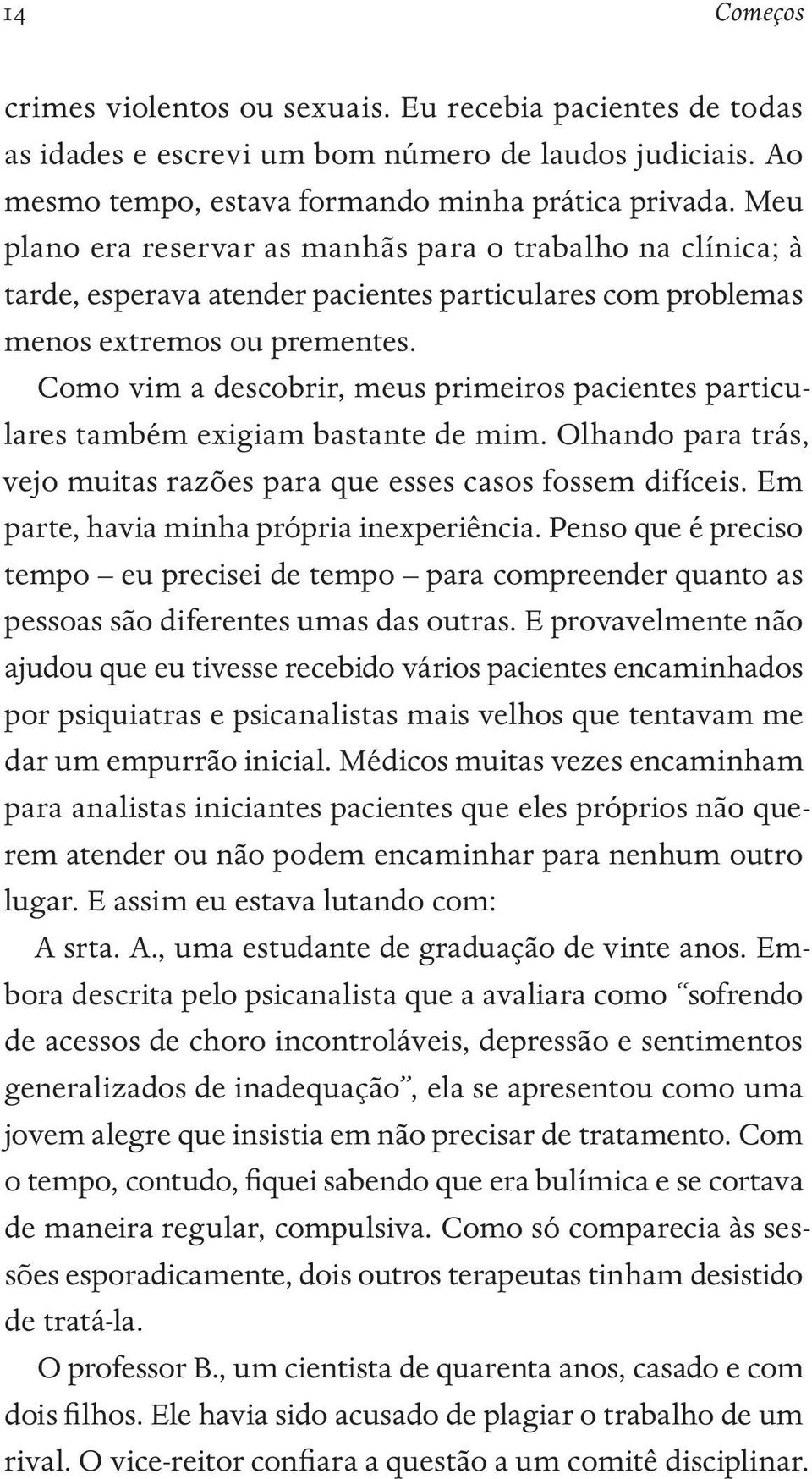 Como vim a descobrir, meus primeiros pacientes particulares também exigiam bastante de mim. Olhando para trás, vejo muitas razões para que esses casos fossem difíceis.