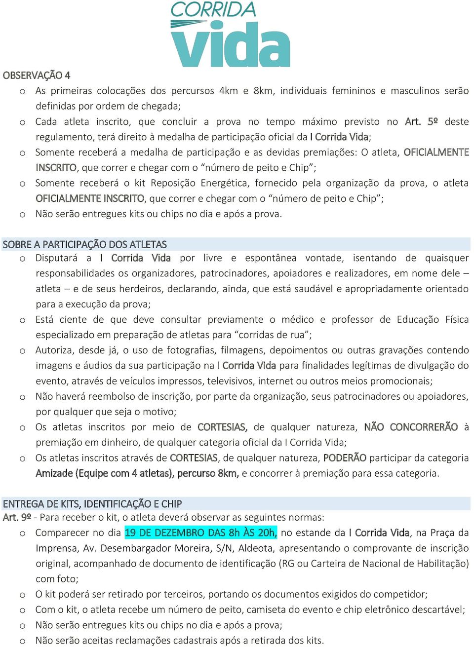 5º deste regulamento, terá direito à medalha de participação oficial da I Corrida Vida; o Somente receberá a medalha de participação e as devidas premiações: O atleta, OFICIALMENTE INSCRITO, que