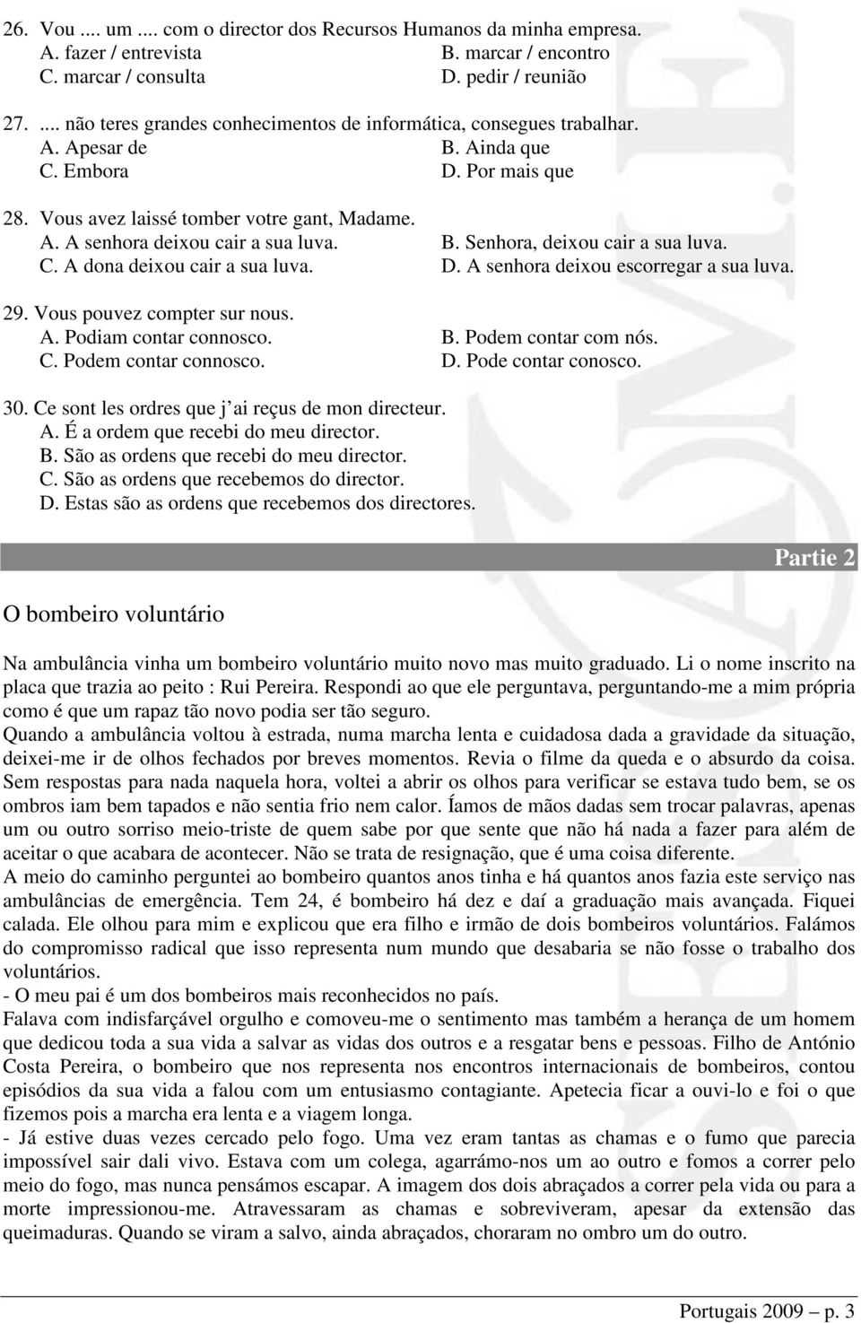 B. Senhora, deixou cair a sua luva. C. A dona deixou cair a sua luva. D. A senhora deixou escorregar a sua luva. 29. Vous pouvez compter sur nous. A. Podiam contar connosco. B. Podem contar com nós.