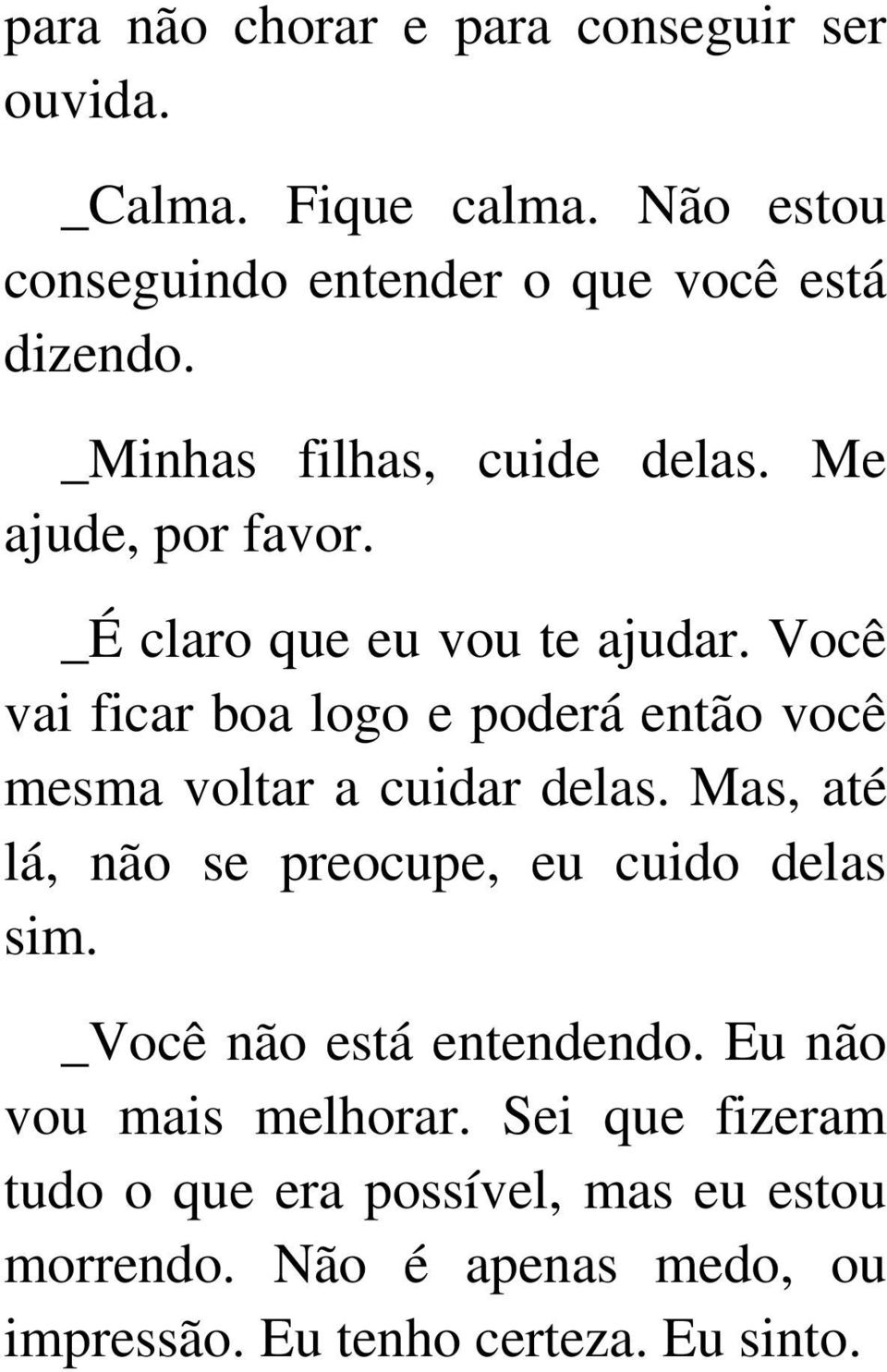 Você vai ficar boa logo e poderá então você mesma voltar a cuidar delas. Mas, até lá, não se preocupe, eu cuido delas sim.