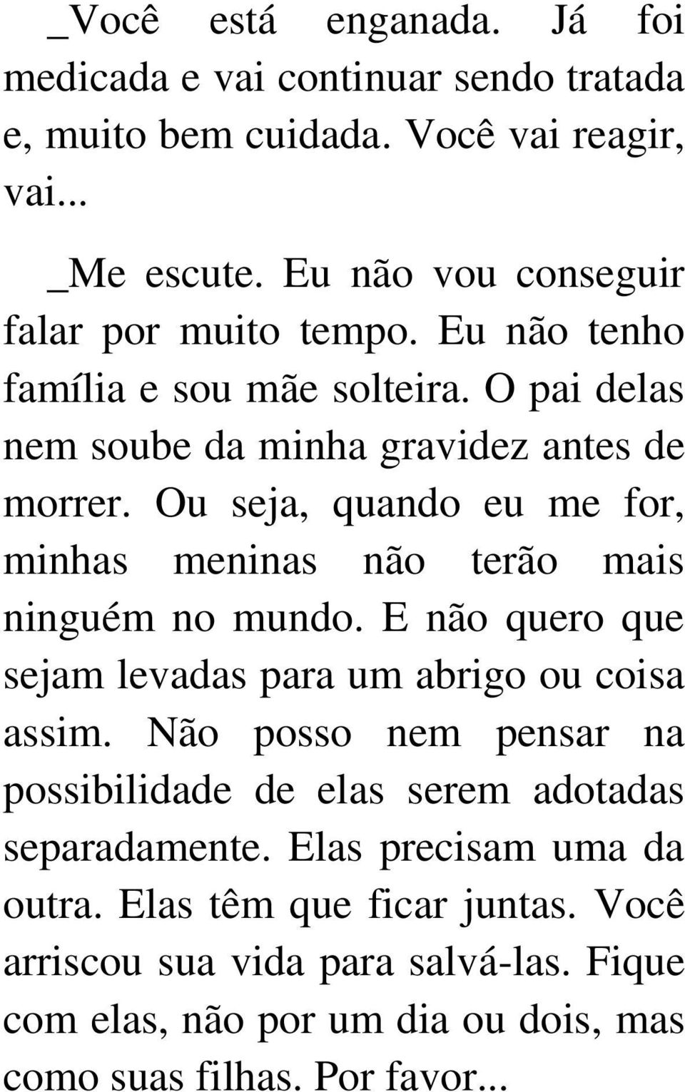 Ou seja, quando eu me for, minhas meninas não terão mais ninguém no mundo. E não quero que sejam levadas para um abrigo ou coisa assim.