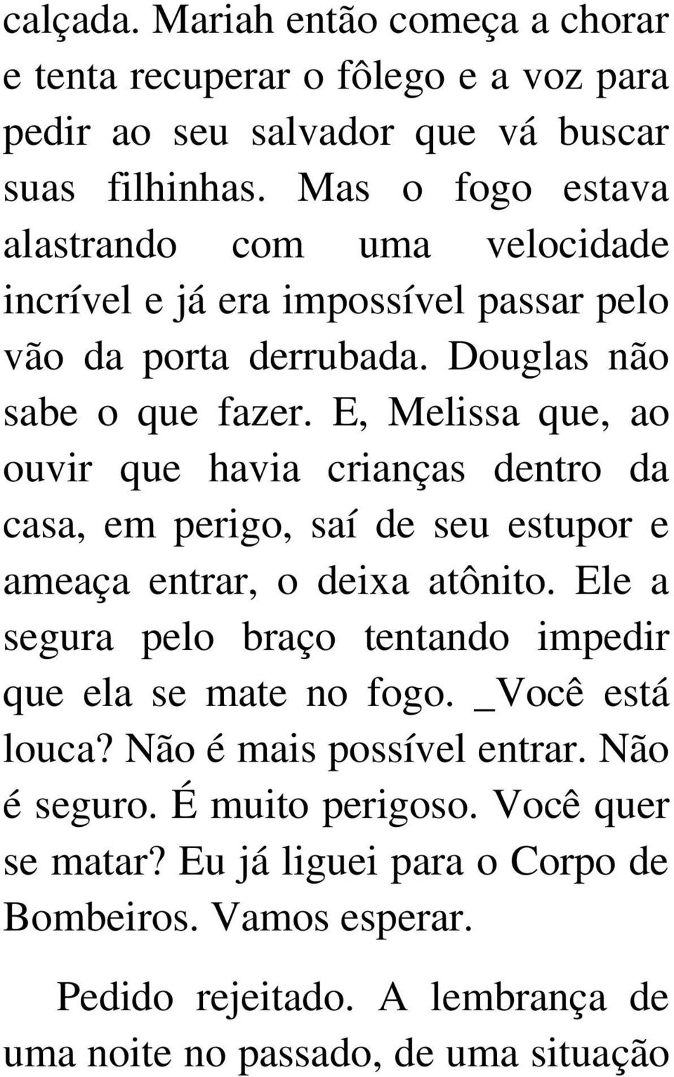 E, Melissa que, ao ouvir que havia crianças dentro da casa, em perigo, saí de seu estupor e ameaça entrar, o deixa atônito.