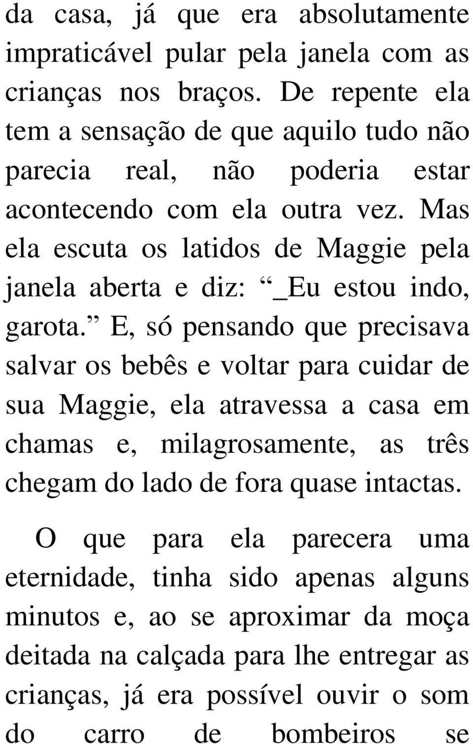 Mas ela escuta os latidos de Maggie pela janela aberta e diz: _Eu estou indo, garota.