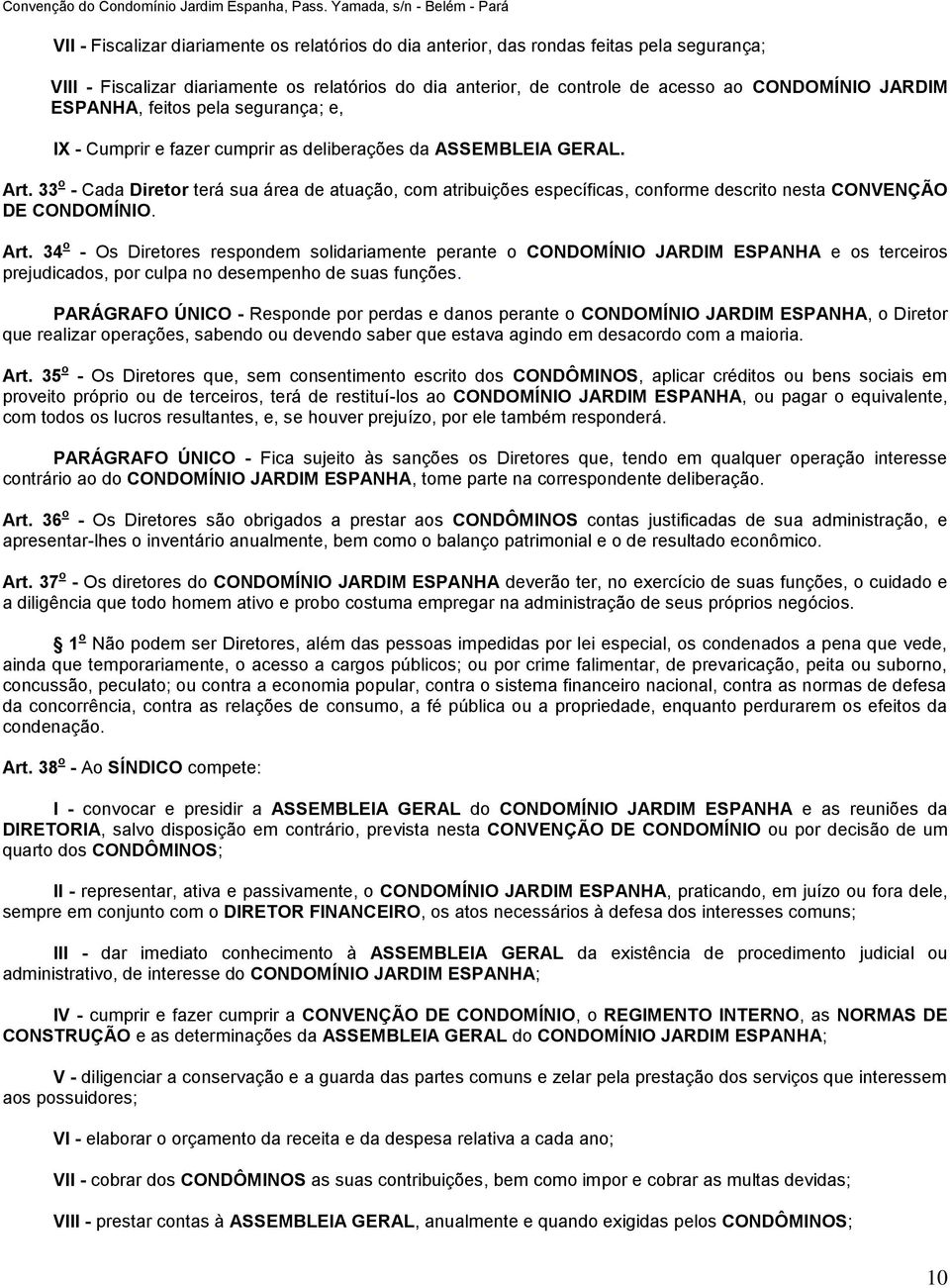 33 o - Cada Diretor terá sua área de atuação, com atribuições específicas, conforme descrito nesta CONVENÇÃO DE CONDOMÍNIO. Art.