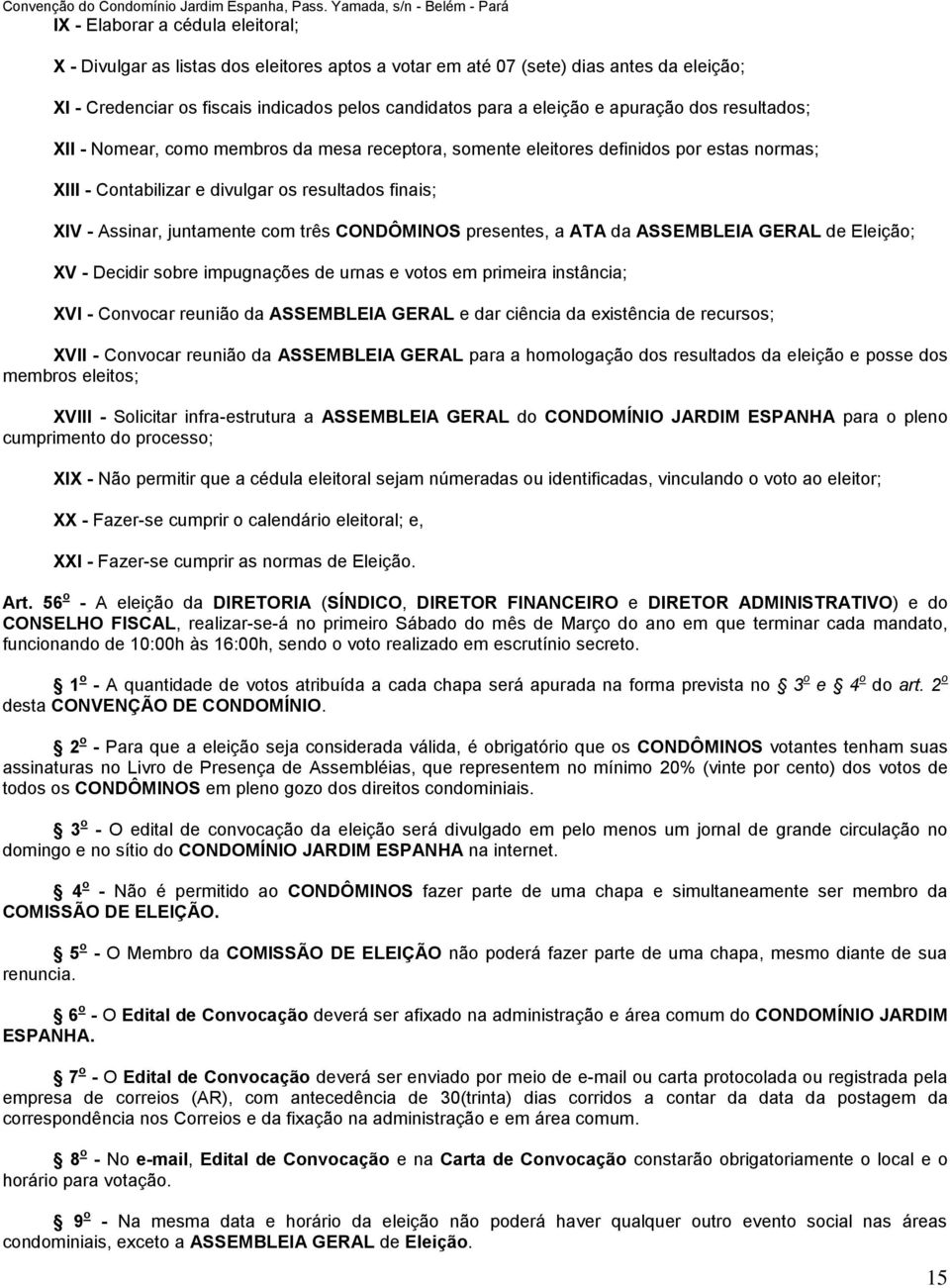 três CONDÔMINOS presentes, a ATA da ASSEMBLEIA GERAL de Eleição; XV - Decidir sobre impugnações de urnas e votos em primeira instância; XVI - Convocar reunião da ASSEMBLEIA GERAL e dar ciência da