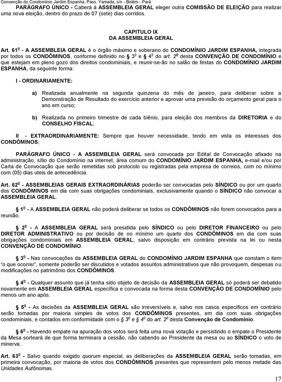 2 o desta CONVENÇÃO DE CONDOMÍNIO e que estejam em pleno gozo dos direitos condominiais, e reunir-se-ão no salão de festas do CONDOMÍNIO JARDIM ESPANHA, da seguinte forma: I - ORDINARIAMENTE: a)