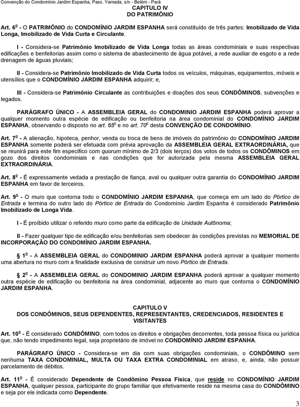 de esgoto e a rede drenagem de águas pluviais; II - Considera-se Patrimônio Imobilizado de Vida Curta todos os veículos, máquinas, equipamentos, móveis e utensílios que o CONDOMÍNIO JARDIM ESPANHA