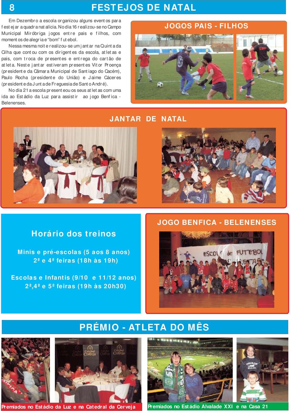 Nessa mesma noite realizou-se um jantar na Quinta da Cilha que contou com os dirigentes da escola, atletas e pais, com troca de presentes e entrega do cartão de atleta.