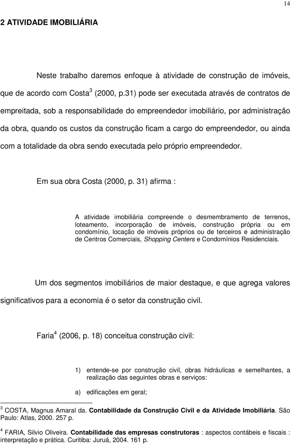 ou ainda com a totalidade da obra sendo executada pelo próprio empreendedor. Em sua obra Costa (2000, p.