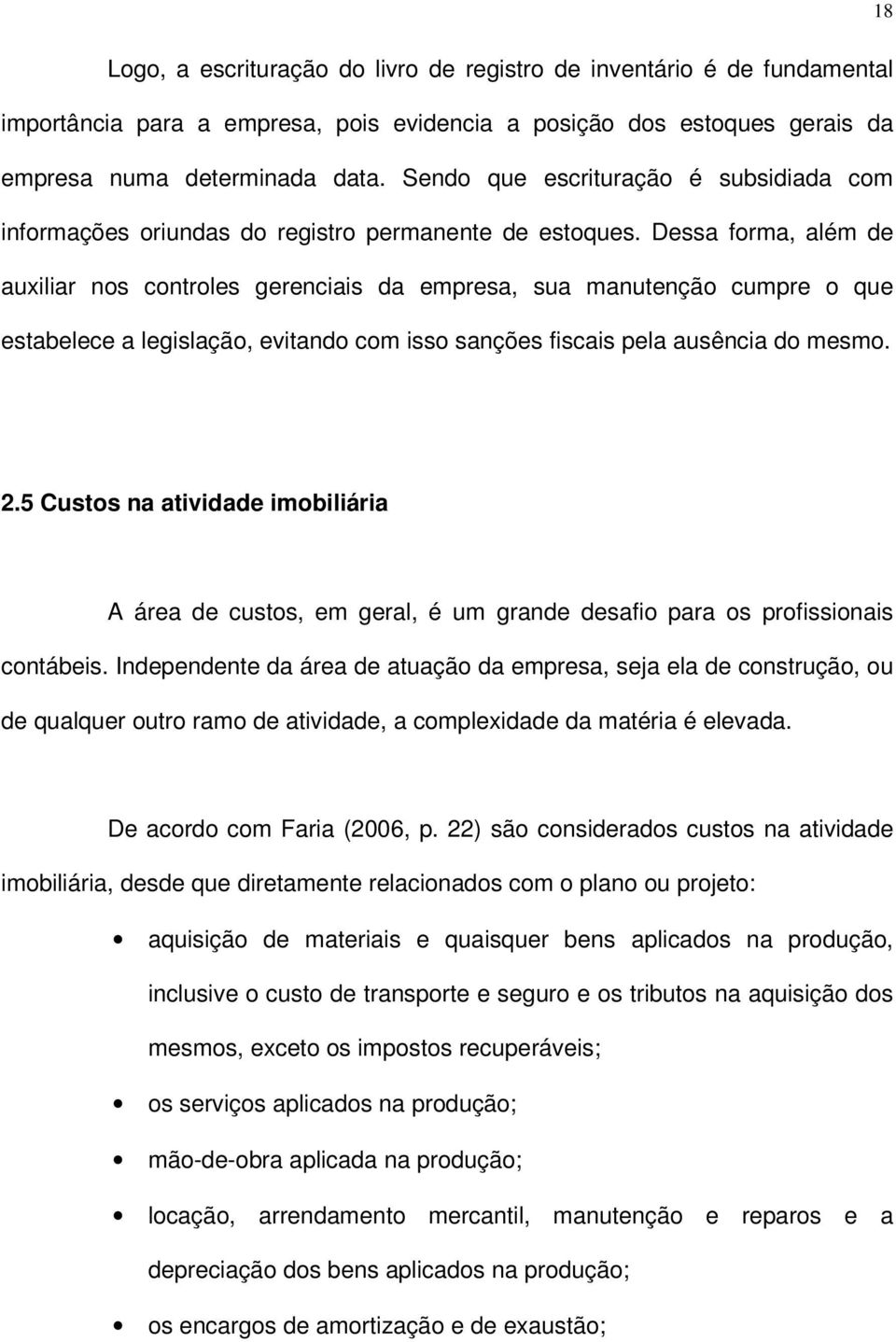 Dessa forma, além de auxiliar nos controles gerenciais da empresa, sua manutenção cumpre o que estabelece a legislação, evitando com isso sanções fiscais pela ausência do mesmo. 2.