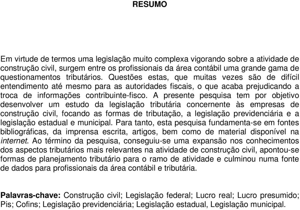 A presente pesquisa tem por objetivo desenvolver um estudo da legislação tributária concernente às empresas de construção civil, focando as formas de tributação, a legislação previdenciária e a