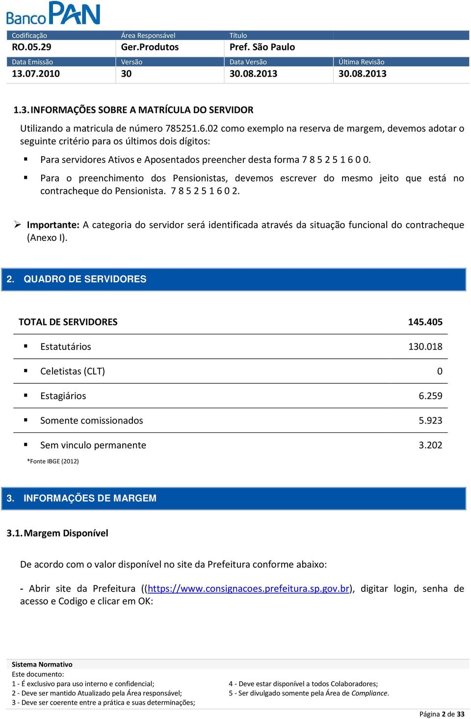 Para o preenchimento dos Pensionistas, devemos escrever do mesmo jeito que está no contracheque do Pensionista. 7 8 5 2 5 1 6 0 2.