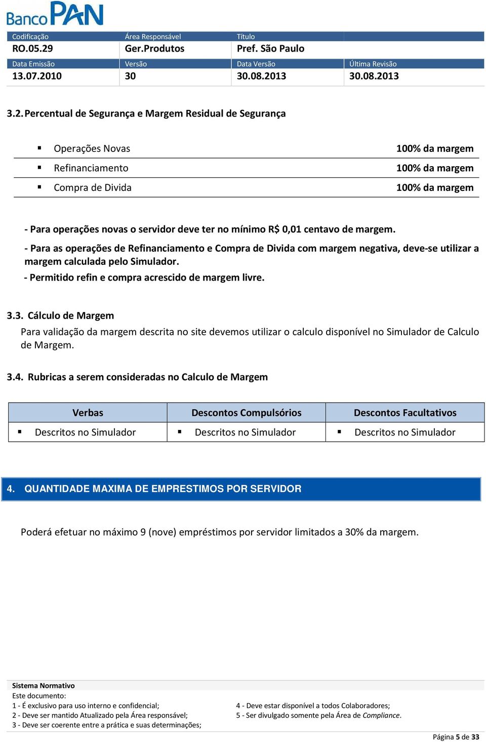 - Permitido refin e compra acrescido de margem livre. 3.3. Cálculo de Margem Para validação da margem descrita no site devemos utilizar o calculo disponível no Simulador de Calculo de Margem. 3.4.