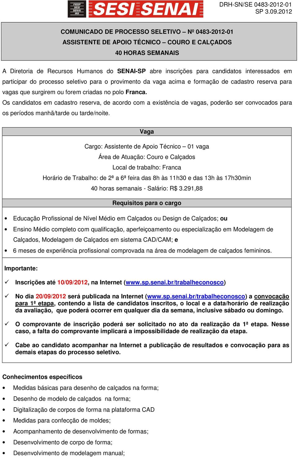 Os candidatos em cadastro reserva, de acordo com a existência de vagas, poderão ser convocados para os períodos manhã/tarde ou tarde/noite.