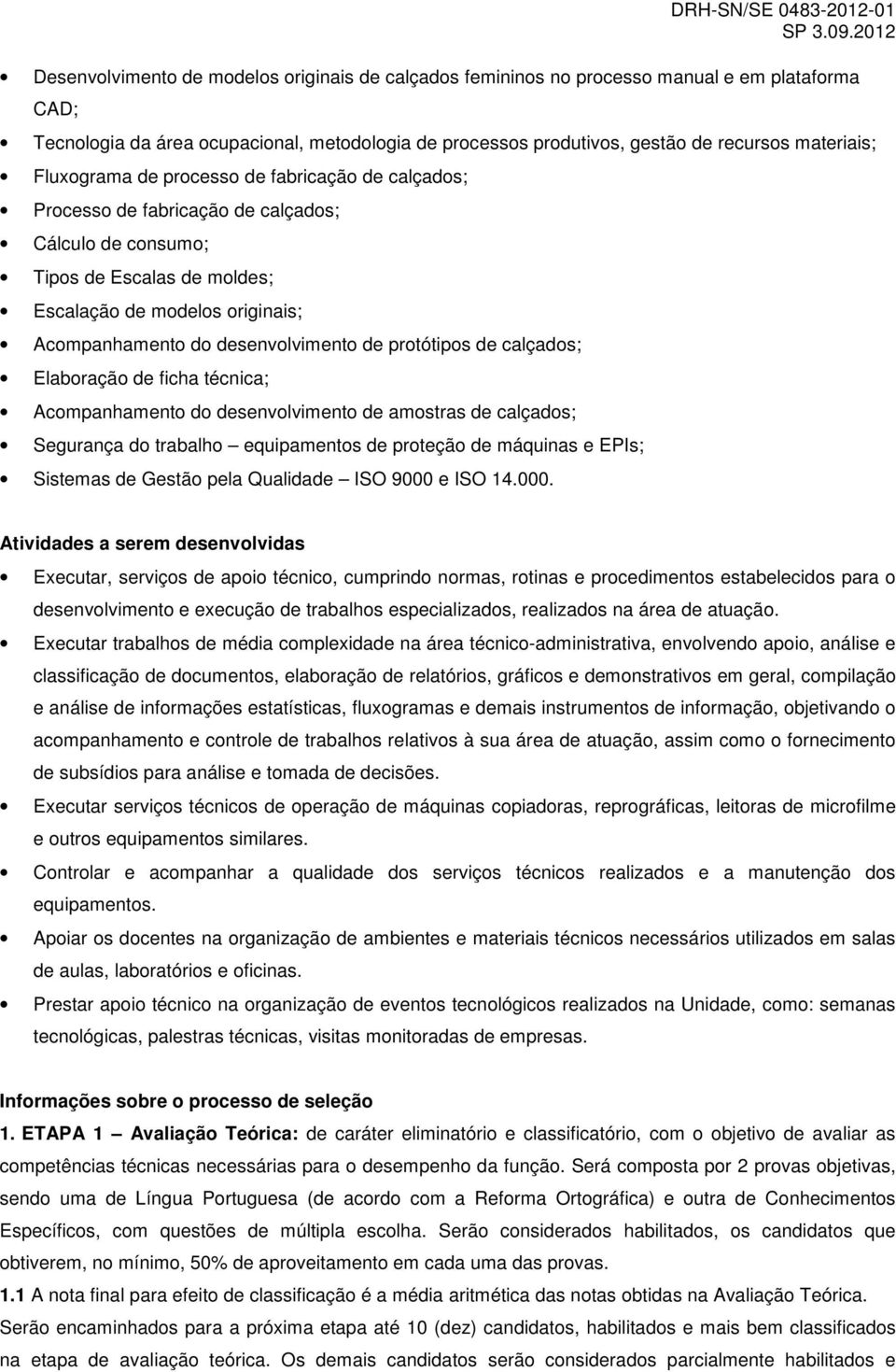 de protótipos de calçados; Elaboração de ficha técnica; Acompanhamento do desenvolvimento de amostras de calçados; Segurança do trabalho equipamentos de proteção de máquinas e EPIs; Sistemas de