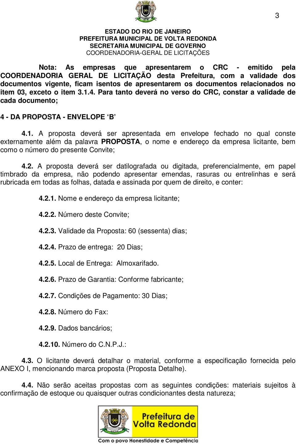 4. Para tanto deverá no verso do CRC, constar a validade de cada documento; 4 - DA PROPOSTA - ENVELOPE B 4.1.