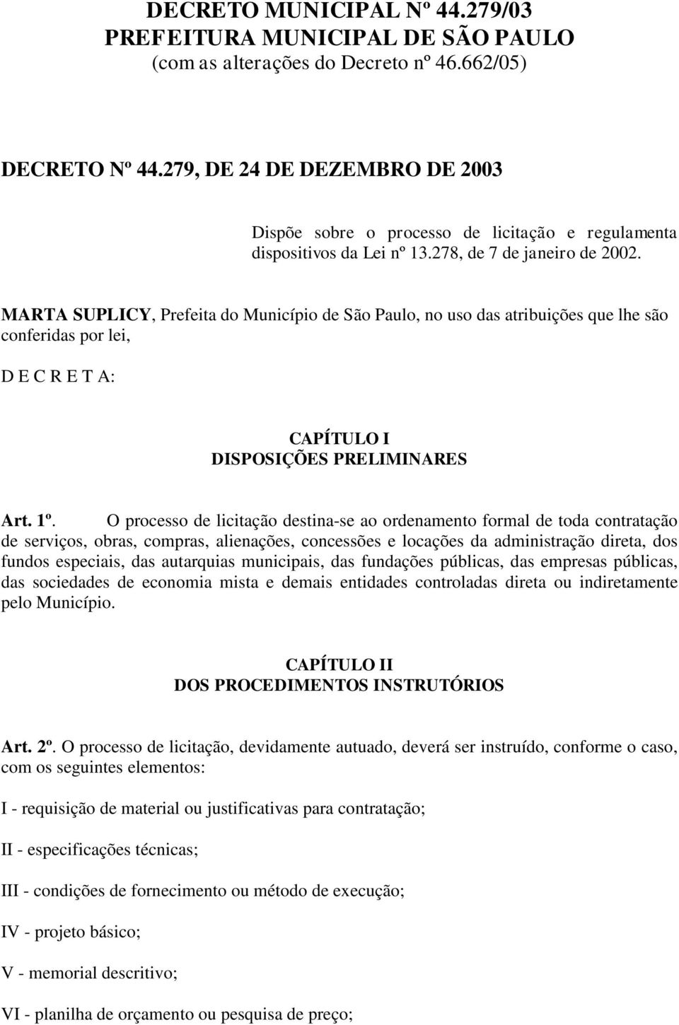 MARTA SUPLICY, Prefeita do Município de São Paulo, no uso das atribuições que lhe são conferidas por lei, D E C R E T A: CAPÍTULO I DISPOSIÇÕES PRELIMINARES Art. 1º.