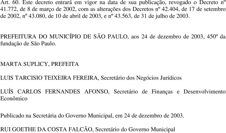 PREFEITURA DO MUNICÍPIO DE SÃO PAULO, aos 24 de dezembro de 2003, 450º da fundação de São Paulo.