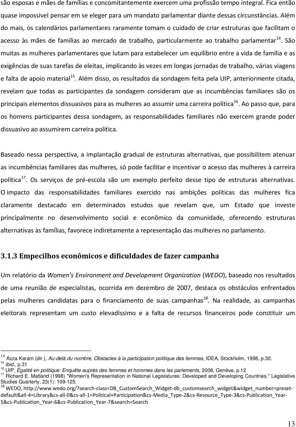 São muitas as mulheres parlamentares que lutam para estabelecer um equilíbrio entre a vida de família e as exigências de suas tarefas de eleitas, implicando às vezes em longas jornadas de trabalho,