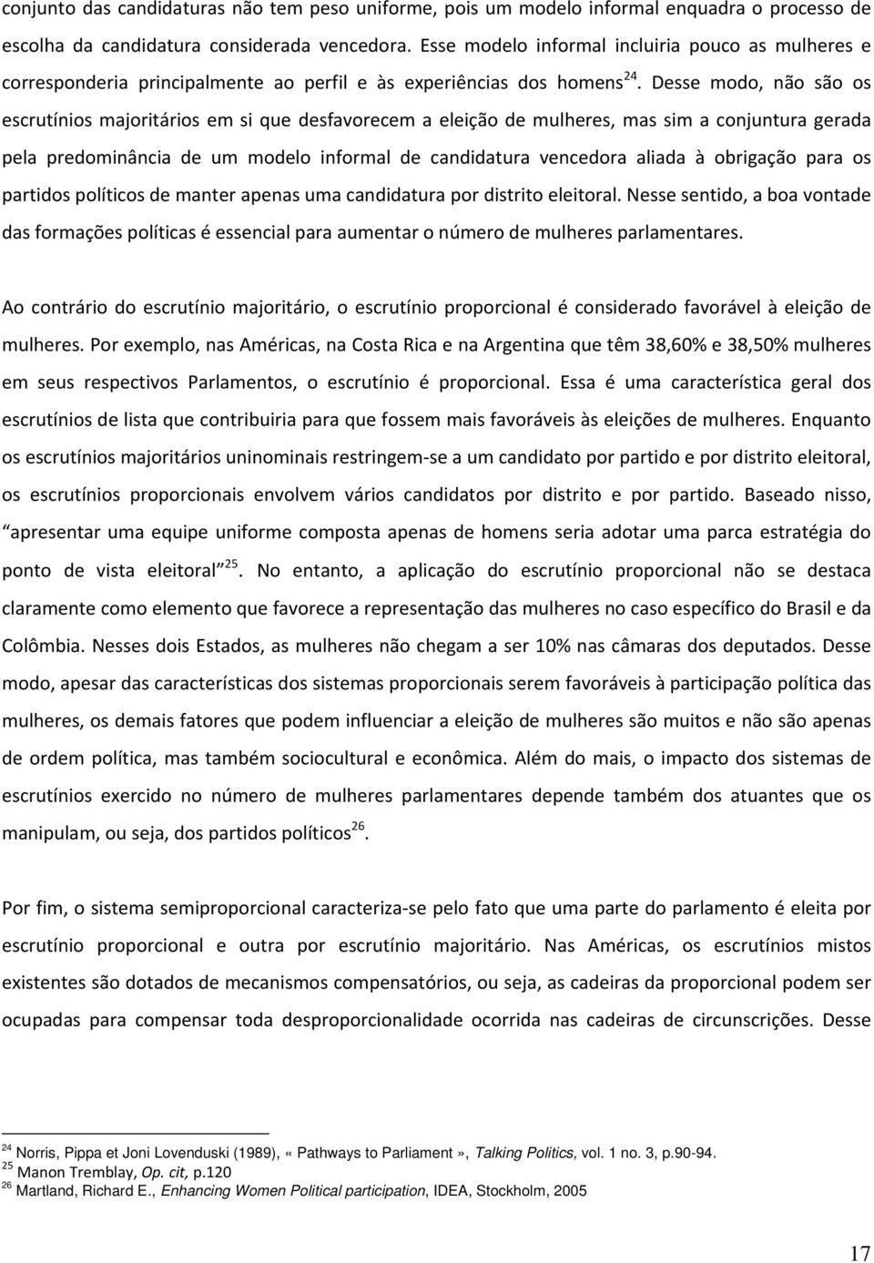 Desse modo, não são os escrutínios majoritários em si que desfavorecem a eleição de mulheres, mas sim a conjuntura gerada pela predominância de um modelo informal de candidatura vencedora aliada à