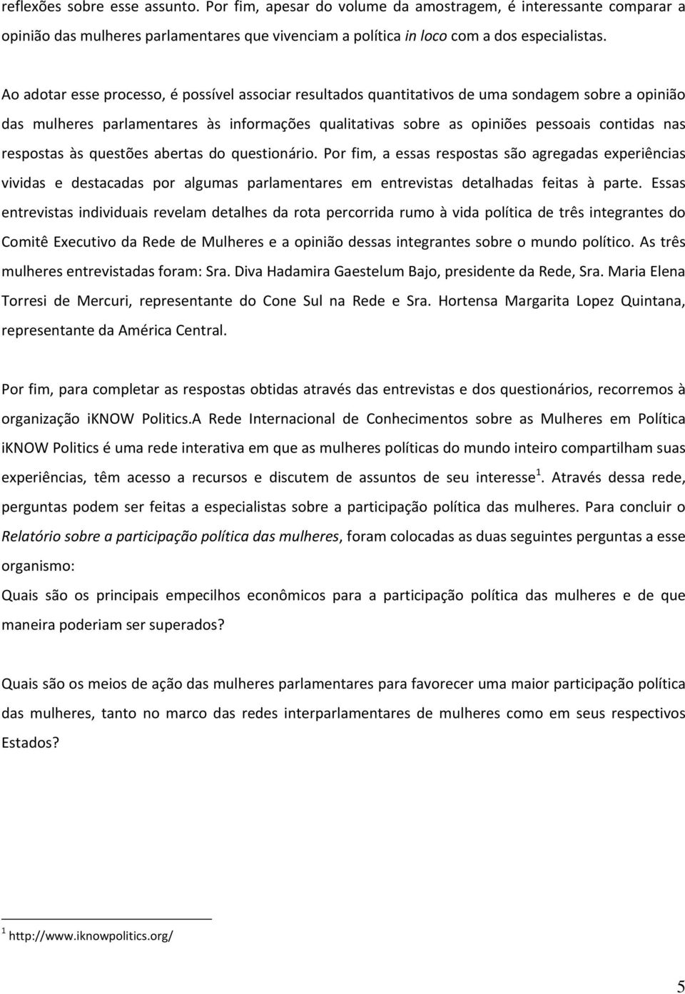 respostas às questões abertas do questionário. Por fim, a essas respostas são agregadas experiências vividas e destacadas por algumas parlamentares em entrevistas detalhadas feitas à parte.