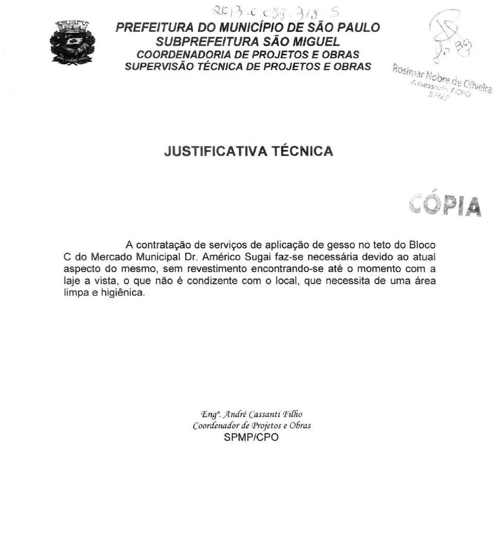 Américo Sugai faz-se necessária devido ao atual aspecto do mesmo, sem revestimento encontrando-se até o momento com a laje a vista, o